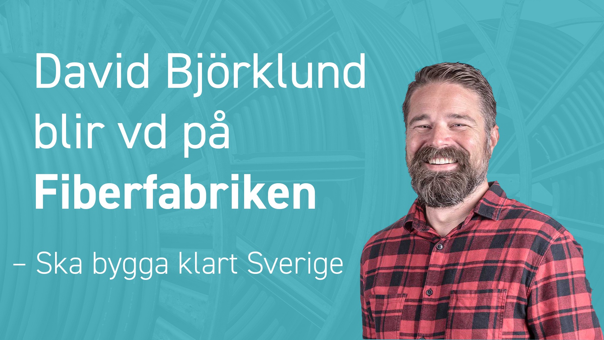 David Björklund blir vd på Fiberfabriken - Ska bygga klart Sverige